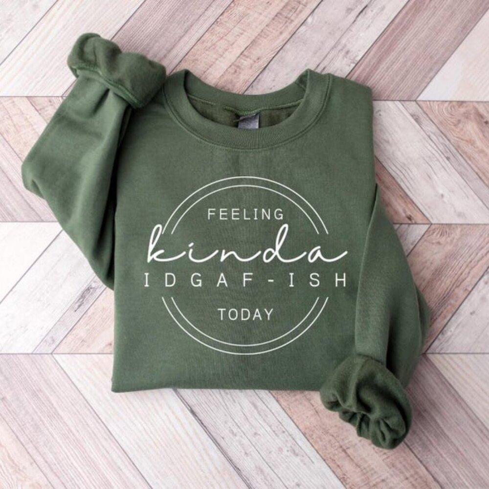 Feeling Kinda Idgaf-Ish Today Sweatshirt, Funny Graphic Sweater, Sarcastic 05